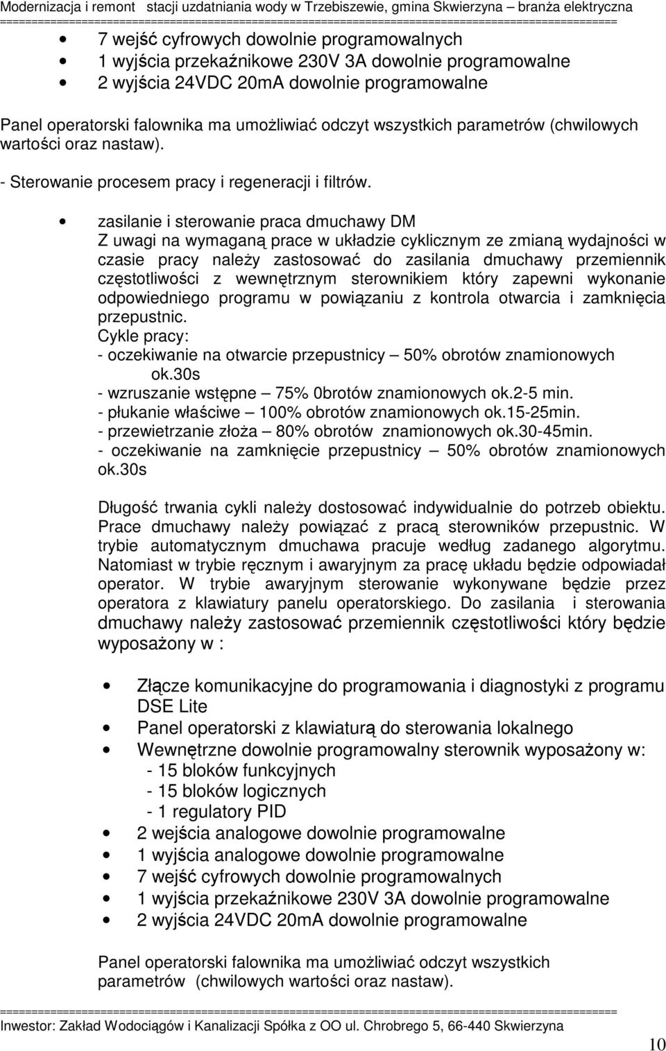 zasilanie i sterowanie praca dmuchawy DM Z uwagi na wymaganą prace w układzie cyklicznym ze zmianą wydajności w czasie pracy należy zastosować do zasilania dmuchawy przemiennik częstotliwości z