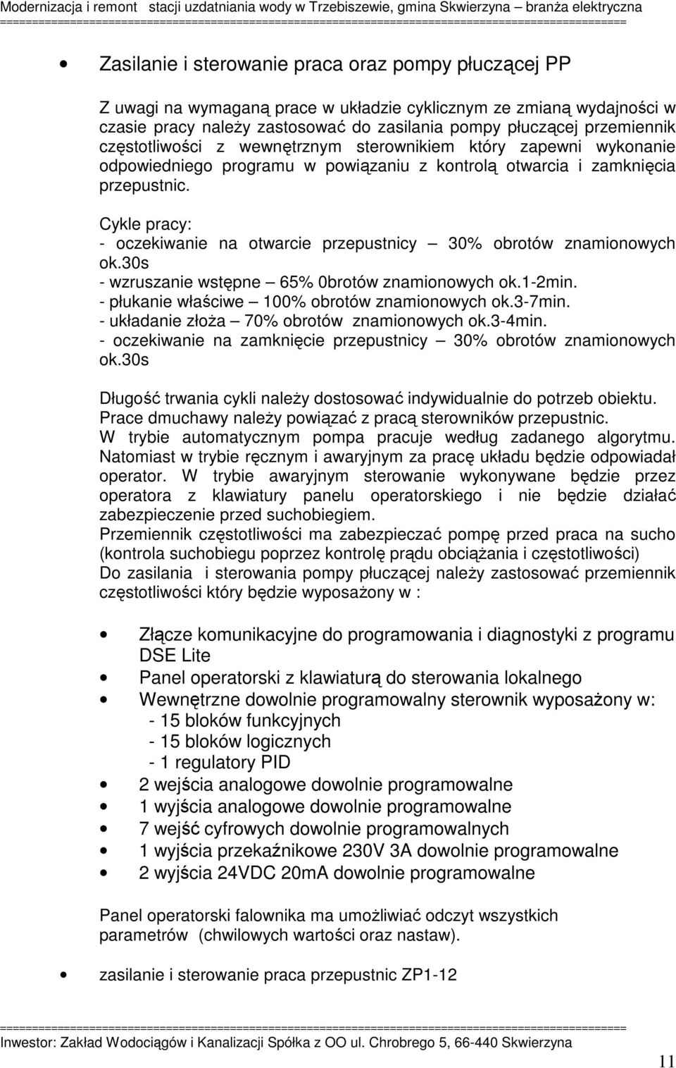 Cykle pracy: - oczekiwanie na otwarcie przepustnicy 30% obrotów znamionowych ok.30s - wzruszanie wstępne 65% 0brotów znamionowych ok.1-2min. - płukanie właściwe 100% obrotów znamionowych ok.3-7min.