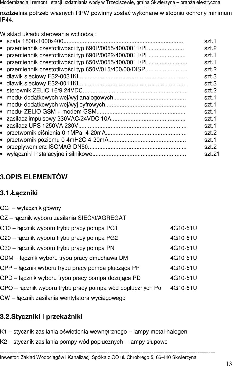 .. dławik sieciowy E32-0011KL... sterownik ZELIO 16/9 24VDC... moduł dodatkowych wej/wyj analogowych... moduł dodatkowych wej/wyj cyfrowych... moduł ZELIO GSM + modem GSM.