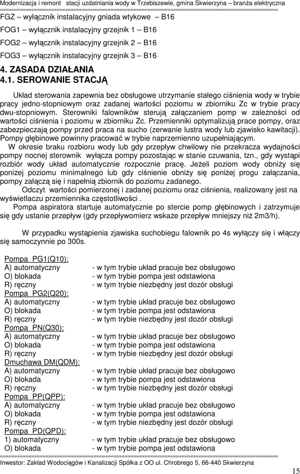 bez obsługowe utrzymanie stałego ciśnienia wody w trybie pracy jedno-stopniowym oraz zadanej wartości poziomu w zbiorniku Zc w trybie pracy dwu-stopniowym.
