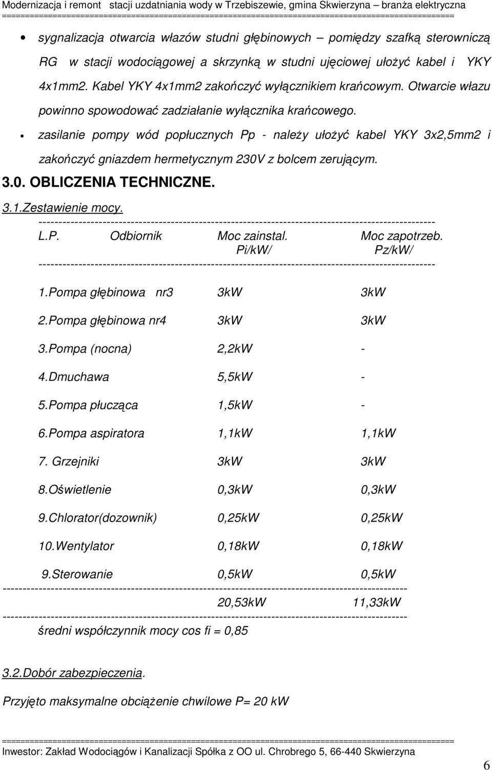zasilanie pompy wód popłucznych Pp - należy ułożyć kabel YKY 3x2,5mm2 i zakończyć gniazdem hermetycznym 230V z bolcem zerującym. 3.0. OBLICZENIA TECHNICZNE. 3.1.Zestawienie mocy.
