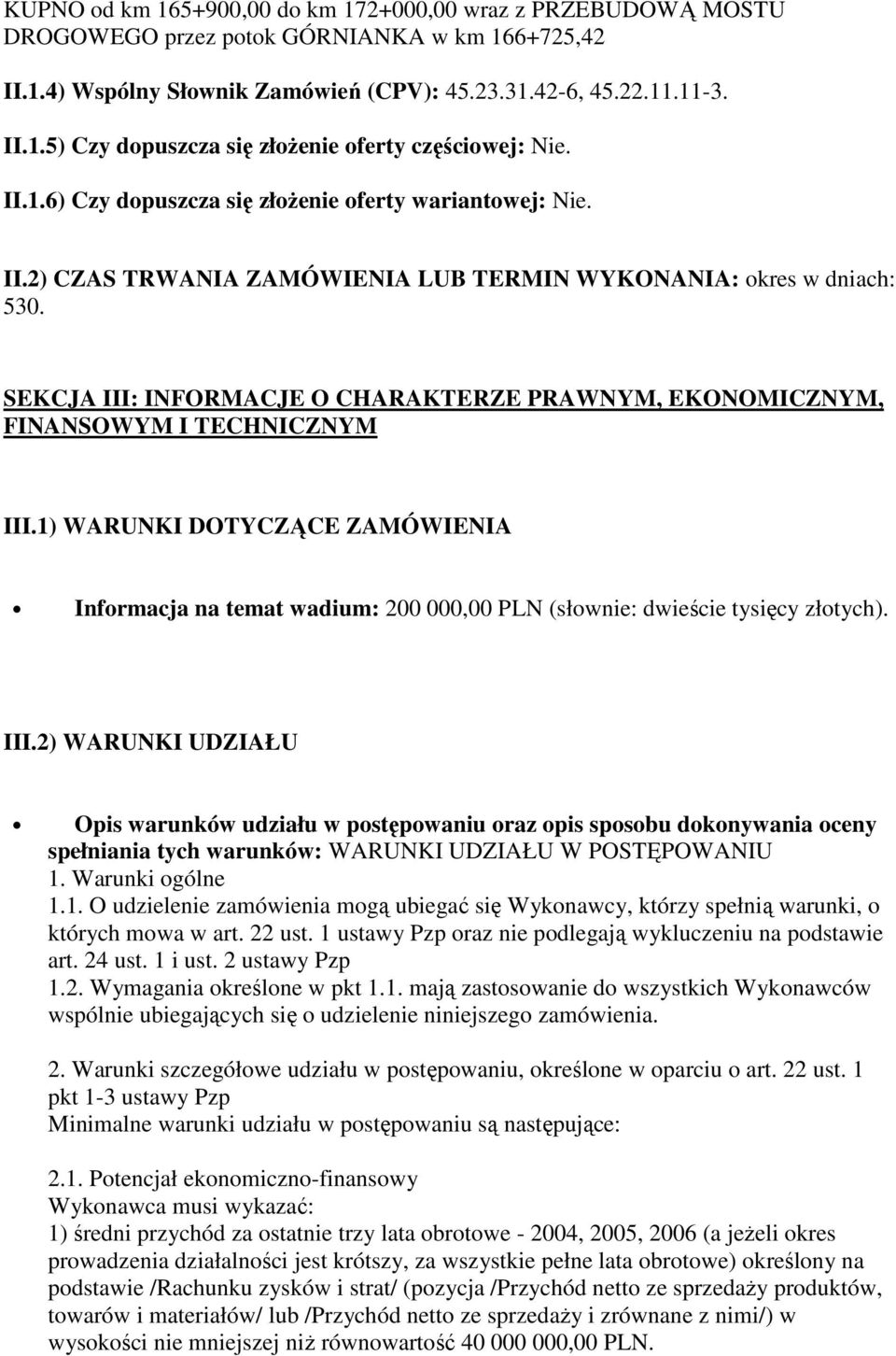 SEKCJA III: INFORMACJE O CHARAKTERZE PRAWNYM, EKONOMICZNYM, FINANSOWYM I TECHNICZNYM III.1) WARUNKI DOTYCZĄCE ZAMÓWIENIA Informacja na temat wadium: 200 000,00 PLN (słownie: dwieście tysięcy złotych).