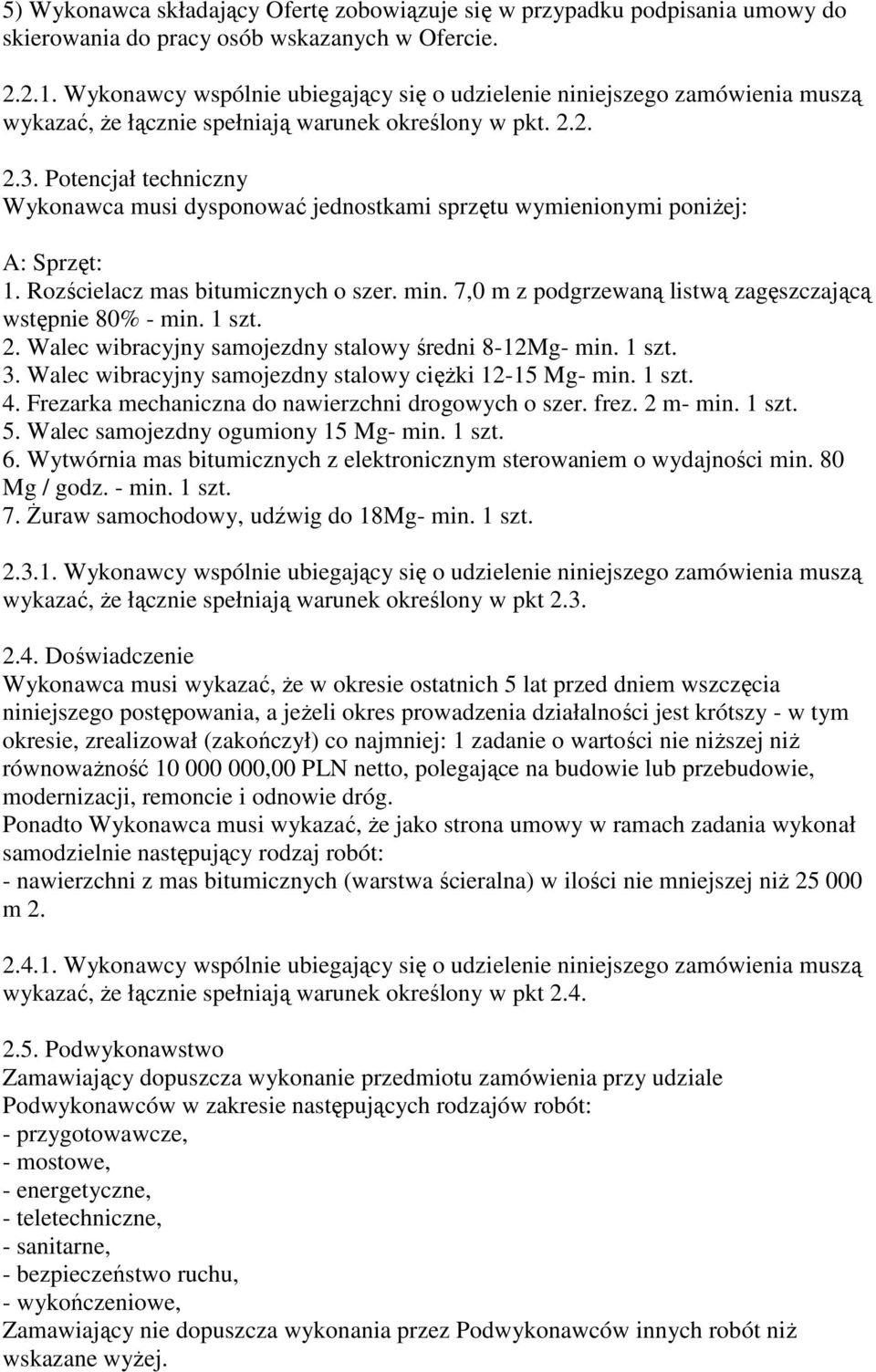 Potencjał techniczny Wykonawca musi dysponować jednostkami sprzętu wymienionymi poniŝej: A: Sprzęt: 1. Rozścielacz mas bitumicznych o szer. min.