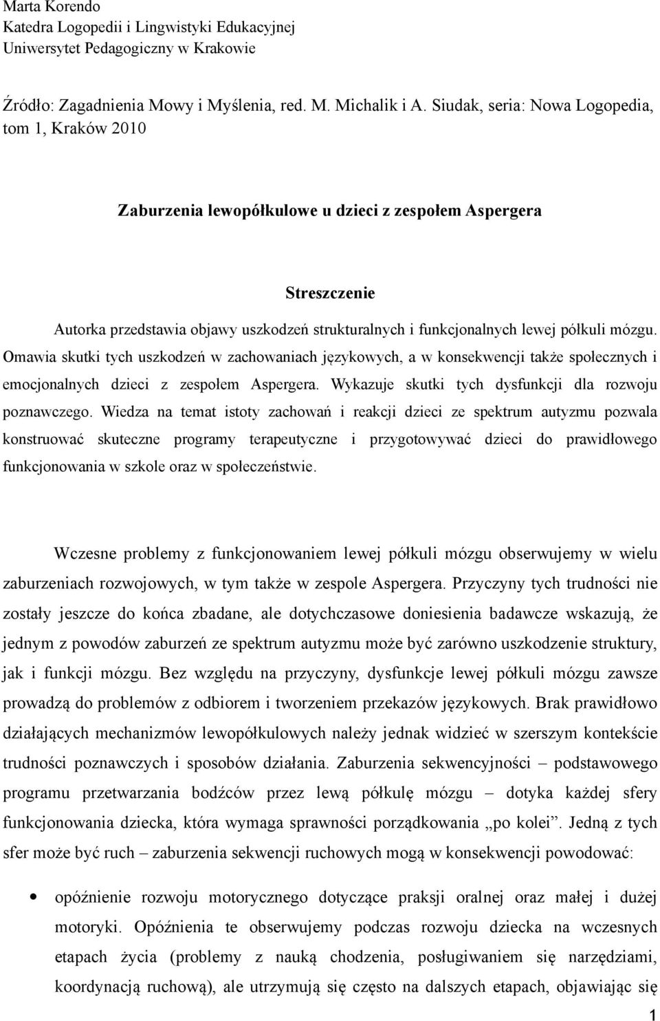 półkuli mózgu. Omawia skutki tych uszkodzeń w zachowaniach językowych, a w konsekwencji także społecznych i emocjonalnych dzieci z zespołem Aspergera.