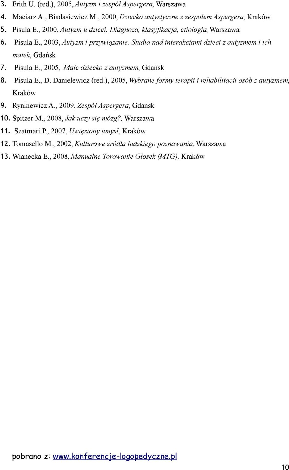 Pisula E., D. Danielewicz (red.), 2005, Wybrane formy terapii i rehabilitacji osób z autyzmem, Kraków 9. Rynkiewicz A., 2009, Zespół Aspergera, Gdańsk 10. Spitzer M., 2008, Jak uczy się mózg?