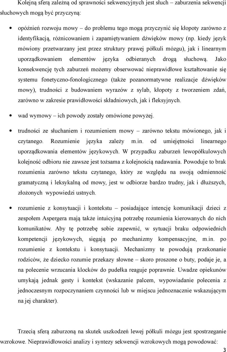 kiedy język mówiony przetwarzany jest przez struktury prawej półkuli mózgu), jak i linearnym uporządkowaniem elementów języka odbieranych drogą słuchową.