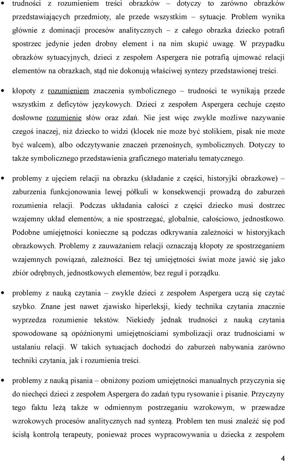 W przypadku obrazków sytuacyjnych, dzieci z zespołem Aspergera nie potrafią ujmować relacji elementów na obrazkach, stąd nie dokonują właściwej syntezy przedstawionej treści.