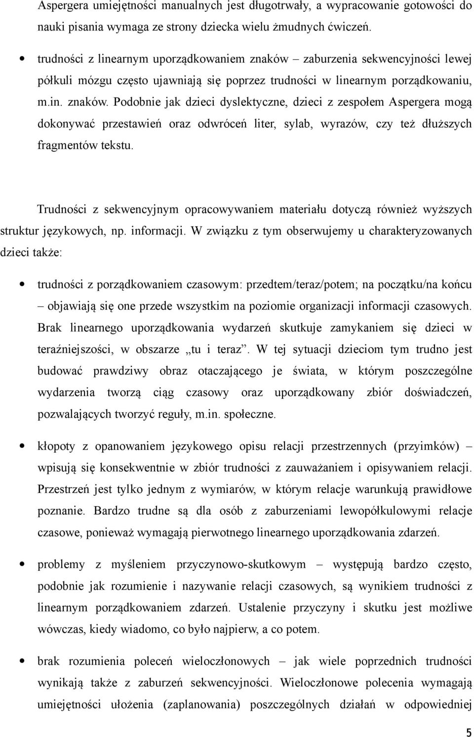 zaburzenia sekwencyjności lewej półkuli mózgu często ujawniają się poprzez trudności w linearnym porządkowaniu, m.in. znaków.