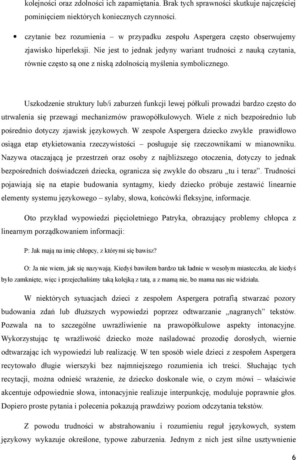 Nie jest to jednak jedyny wariant trudności z nauką czytania, równie często są one z niską zdolnością myślenia symbolicznego.