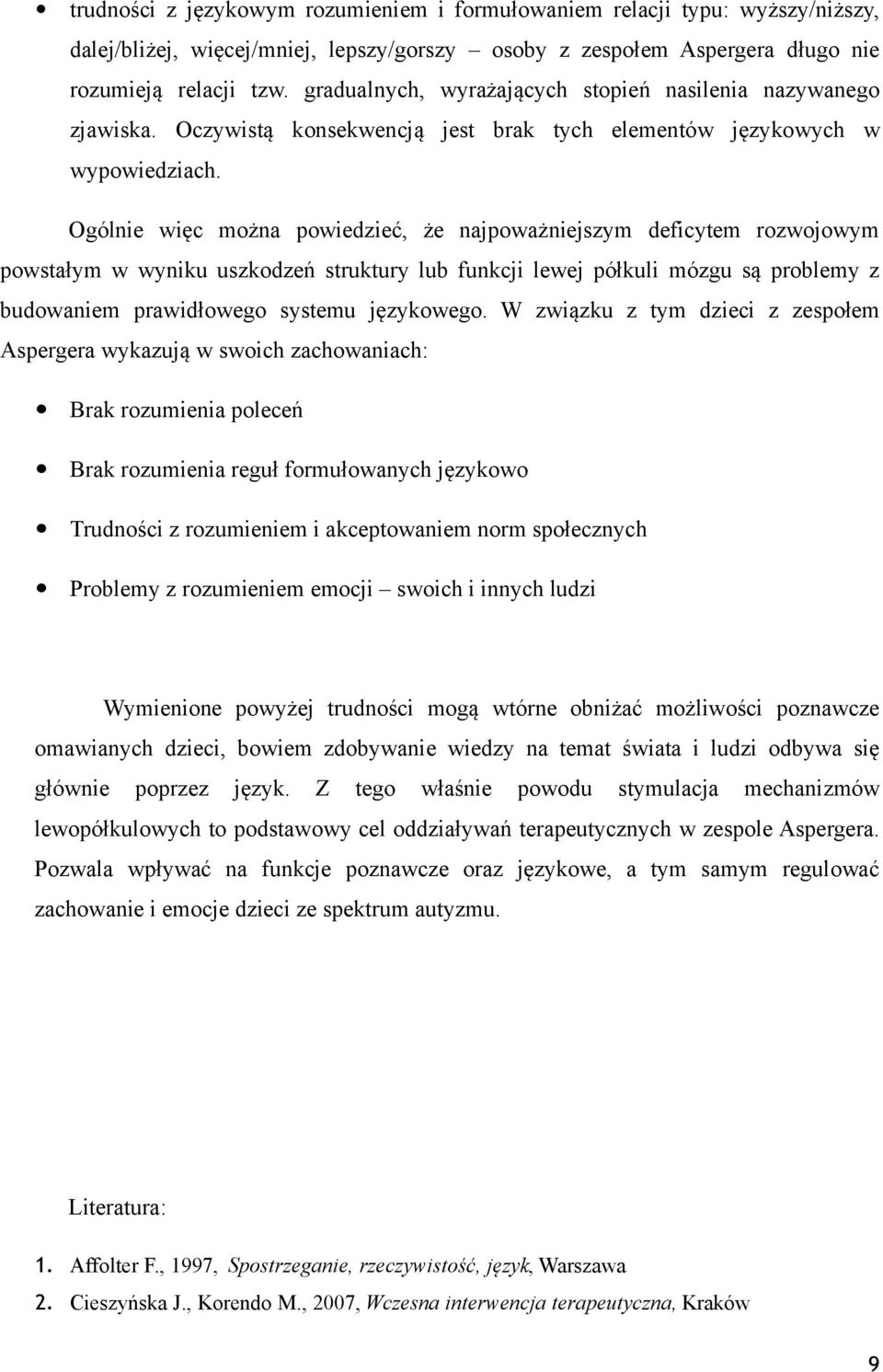 Ogólnie więc można powiedzieć, że najpoważniejszym deficytem rozwojowym powstałym w wyniku uszkodzeń struktury lub funkcji lewej półkuli mózgu są problemy z budowaniem prawidłowego systemu językowego.