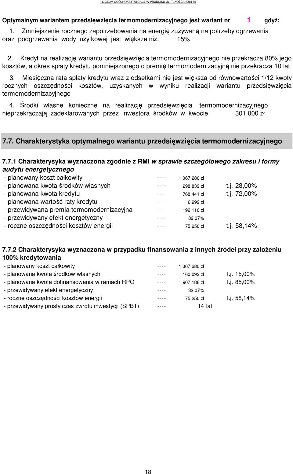 Kredyt na realizację wariantu przedsięwzięcia termomodernizacyjnego nie przekracza 80% jego kosztów, a okres spłaty kredytu pomniejszonego o premię termomodernizacyjną nie przekracza 10 lat 3.