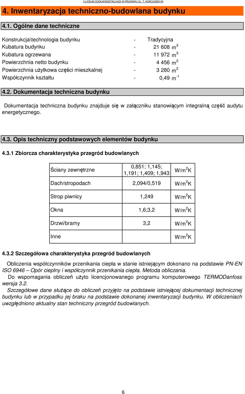 608 m 3-11 972 m 3-4 456 m 2-3 280 m 2-0,49 m -1 4.2. Dokumentacja techniczna budynku Dokumentacja techniczna budynku znajduje się w załączniku stanowiącym integralną część audytu energetycznego. 4.3. Opis techniczny podstawowych elementów budynku 4.
