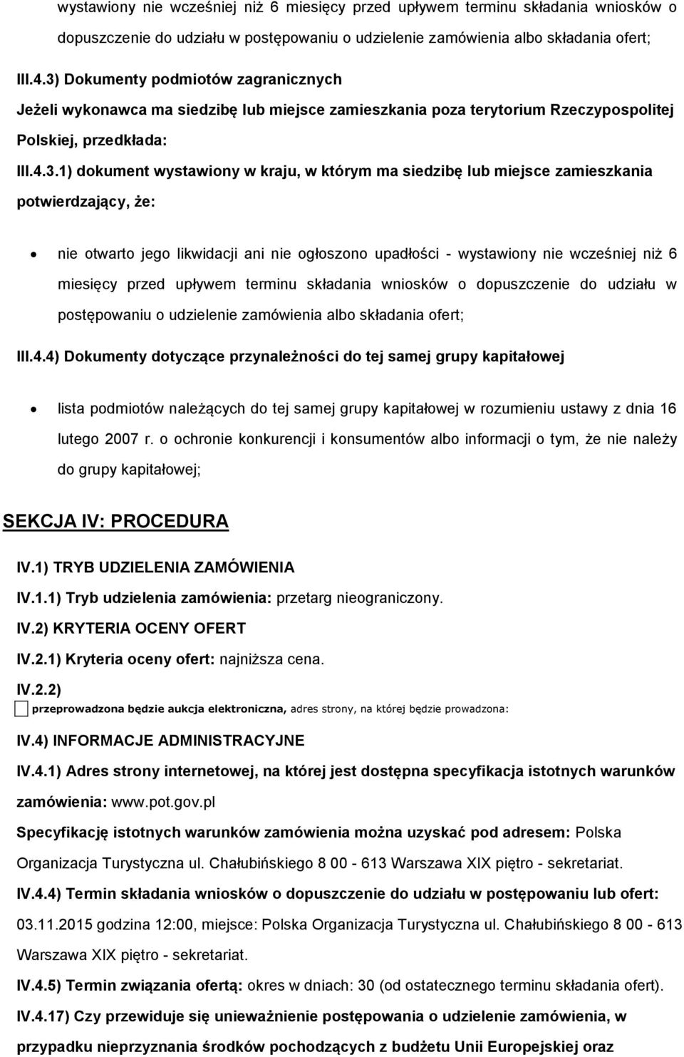 siedzibę lub miejsce zamieszkania potwierdzający, że: nie otwarto jego likwidacji ani nie ogłoszono upadłości - 4) Dokumenty dotyczące przynależności do tej samej grupy kapitałowej lista podmiotów