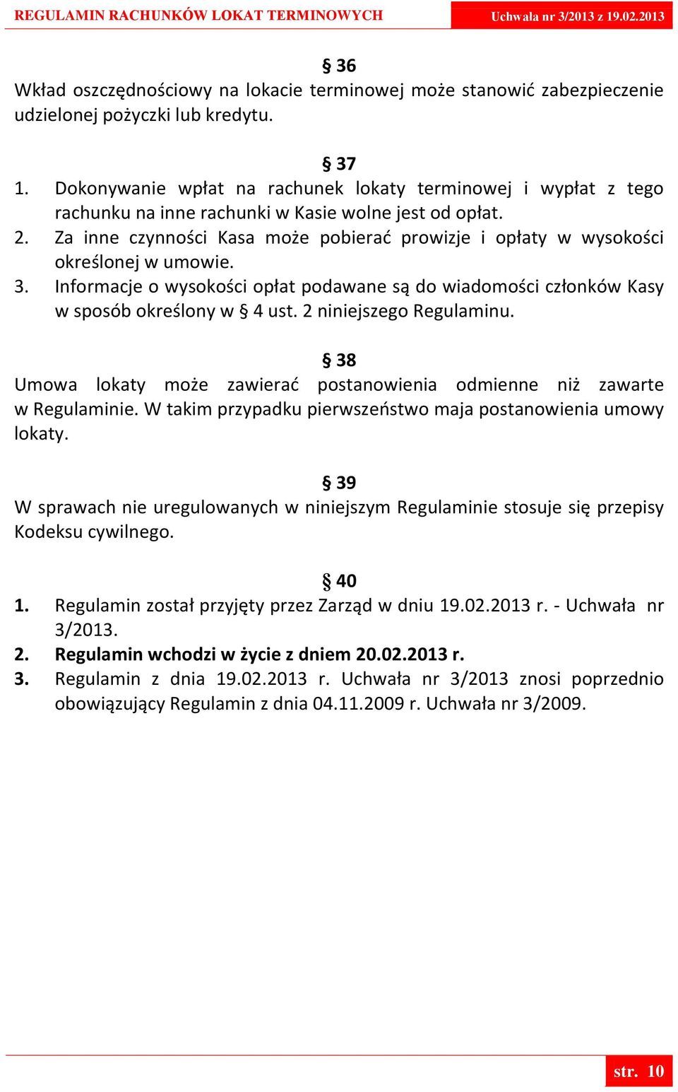 Za inne czynności Kasa może pobierad prowizje i opłaty w wysokości określonej w umowie. 3. Informacje o wysokości opłat podawane są do wiadomości członków Kasy w sposób określony w 4 ust.