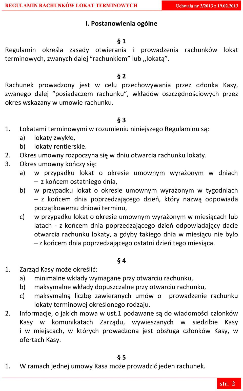 Lokatami terminowymi w rozumieniu niniejszego Regulaminu są: a) lokaty zwykłe, b) lokaty rentierskie. 2. Okres umowny rozpoczyna się w dniu otwarcia rachunku lokaty. 3.