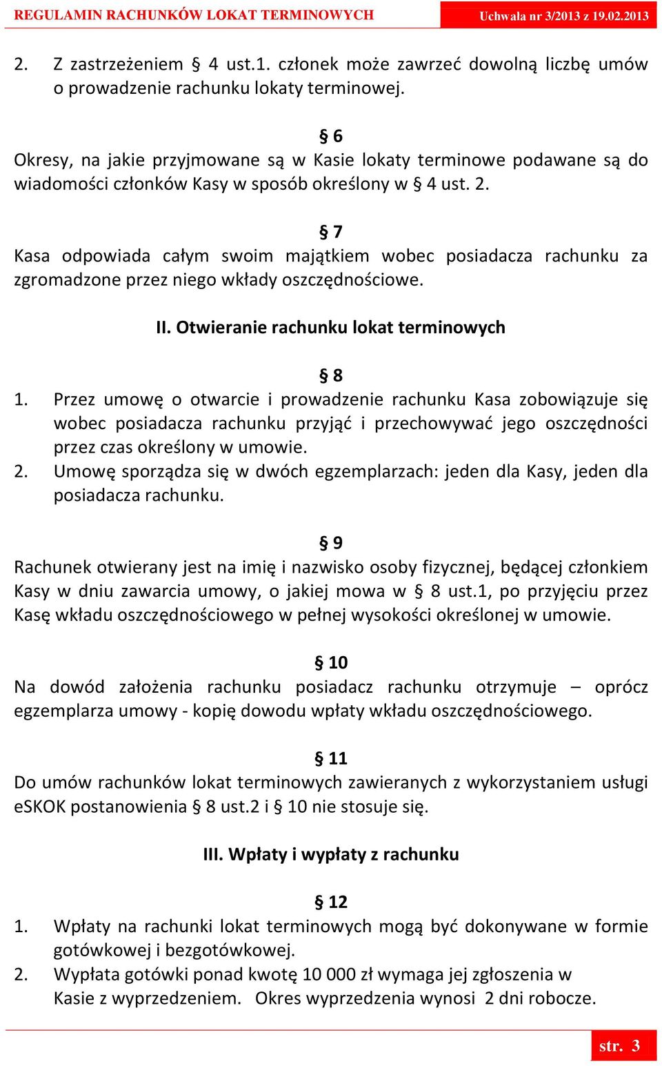 7 Kasa odpowiada całym swoim majątkiem wobec posiadacza rachunku za zgromadzone przez niego wkłady oszczędnościowe. II. Otwieranie rachunku lokat terminowych 8 1.