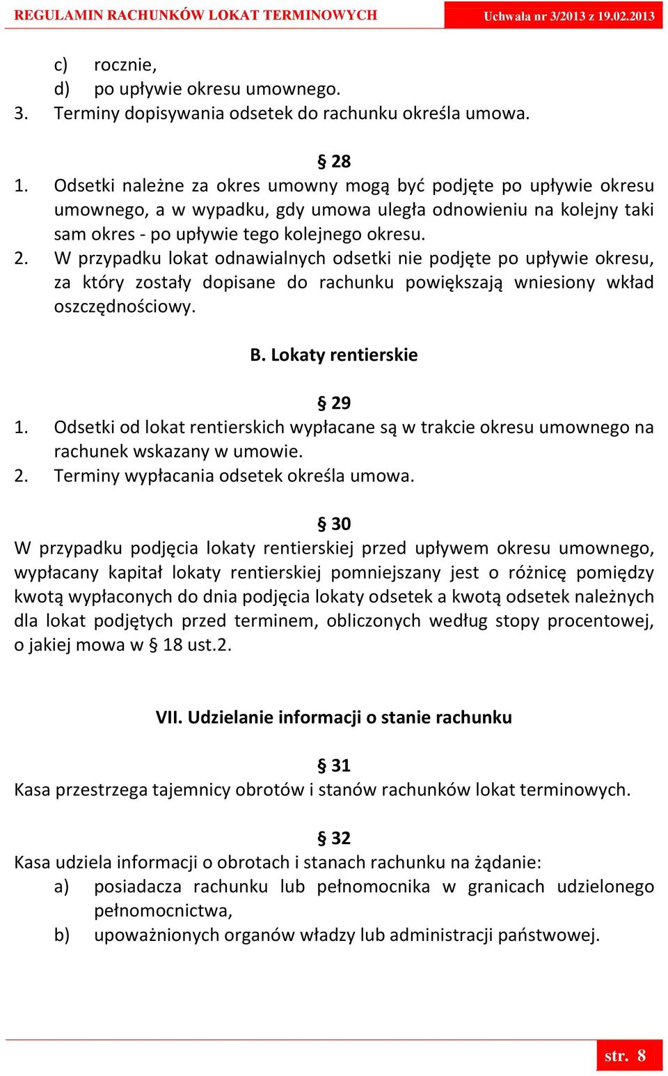 W przypadku lokat odnawialnych odsetki nie podjęte po upływie okresu, za który zostały dopisane do rachunku powiększają wniesiony wkład oszczędnościowy. B. Lokaty rentierskie 29 1.