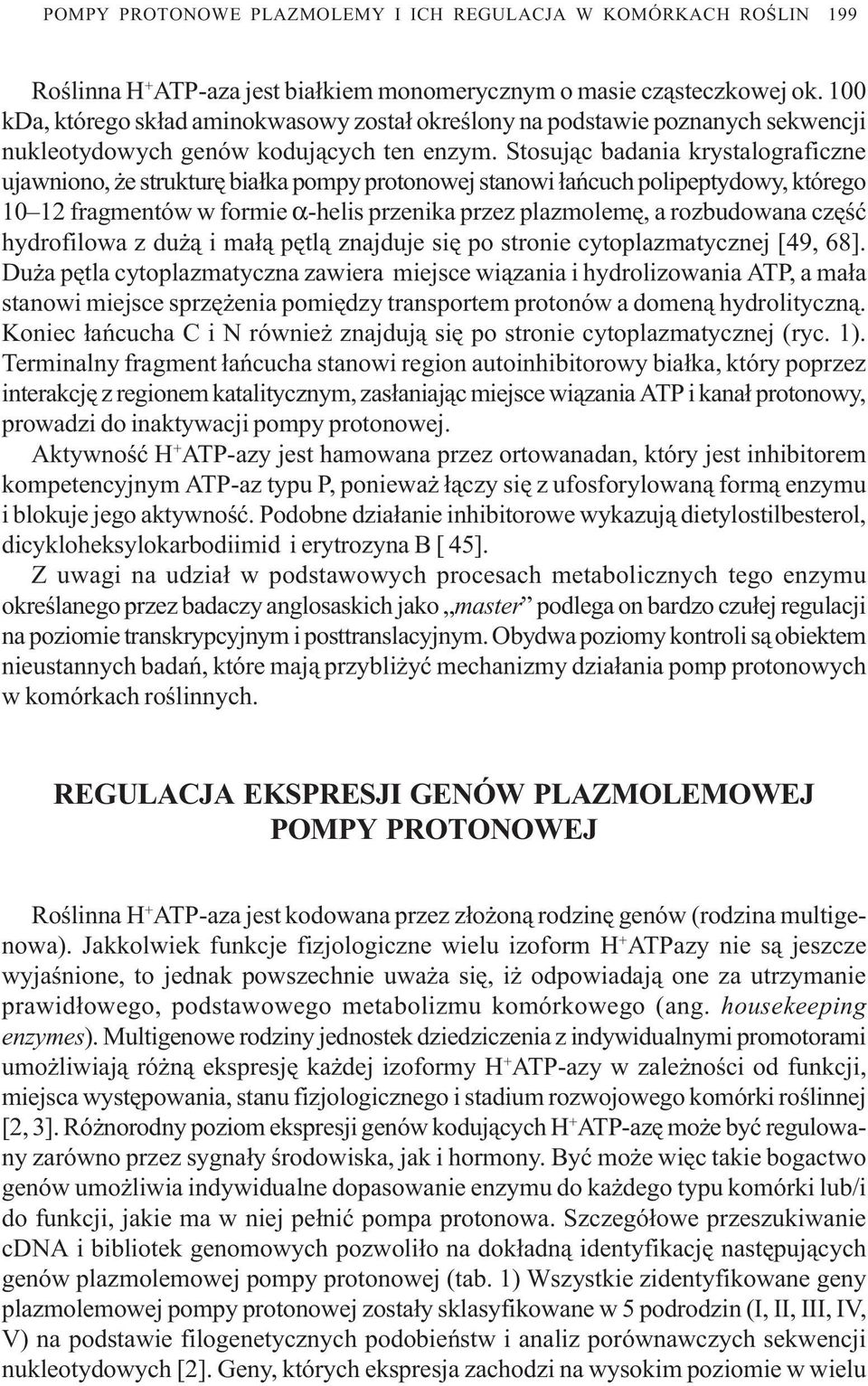 Stosuj¹c badania krystalograficzne ujawniono, e strukturê bia³ka pompy protonowej stanowi ³añcuch polipeptydowy, którego 10 12 fragmentów w formie α-helis przenika przez plazmolemê, a rozbudowana