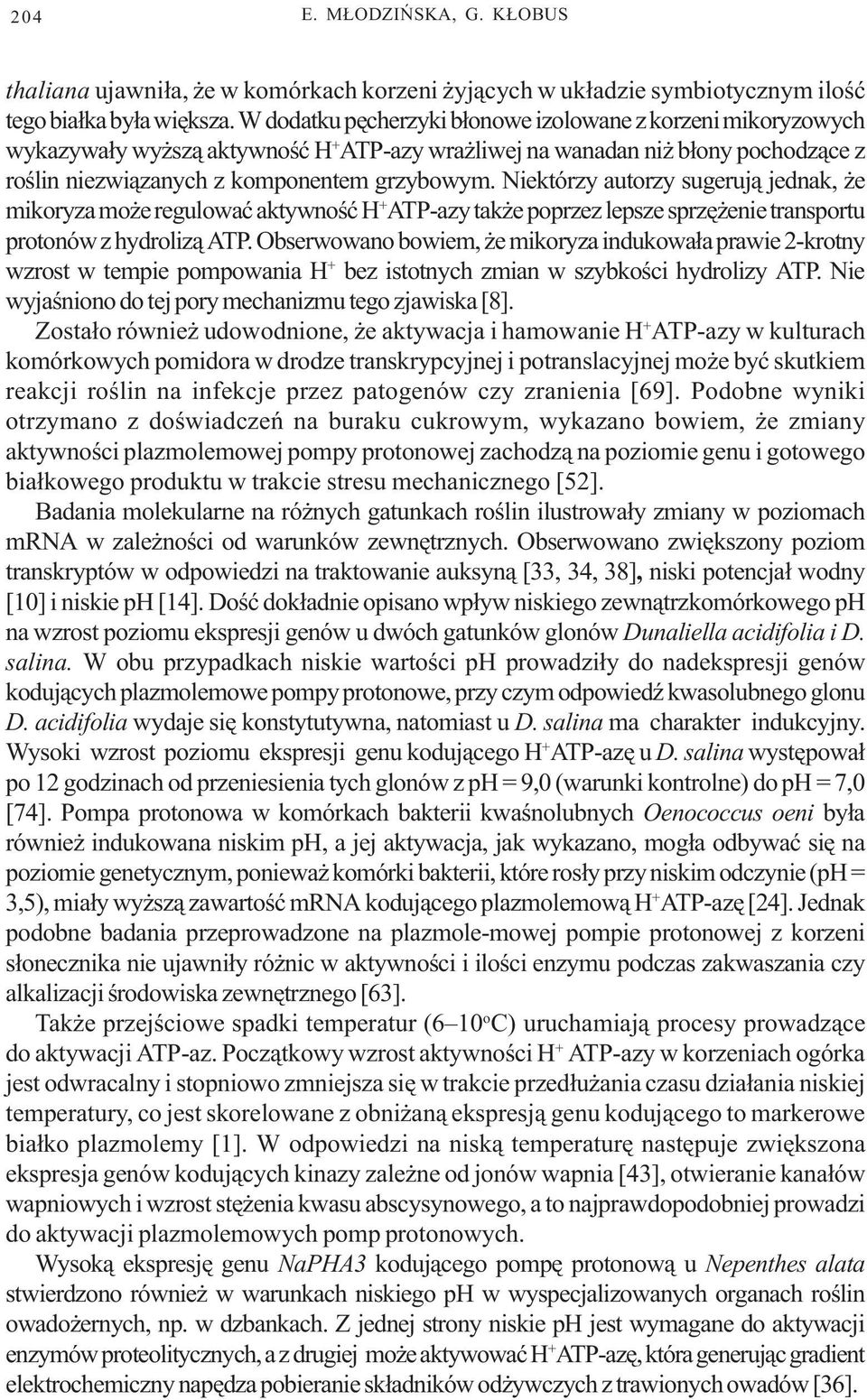 Niektórzy autorzy sugeruj¹ jednak, e mikoryza mo e regulowaæ aktywnoœæ H + ATP-azy tak e poprzez lepsze sprzê enie transportu protonów z hydroliz¹ ATP.