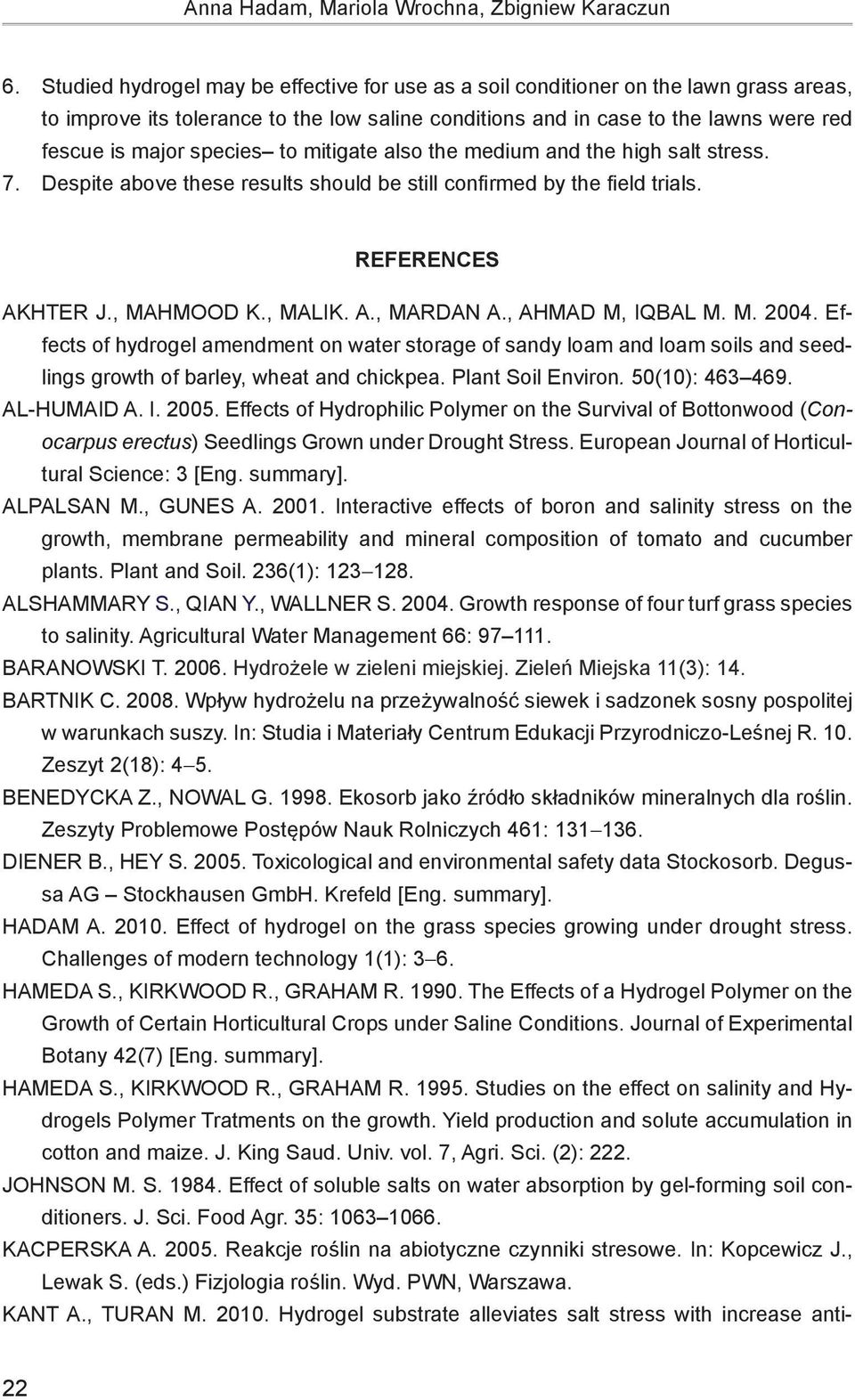 species to mitigate also the medium and the high salt stress. 7. Despite above these results should be still confirmed by the field trials. References AKHTER J., MAHMOOD K., MALIK. A., MARDAN A.
