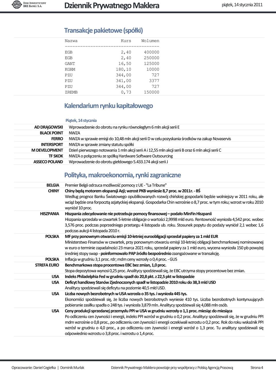 10,48 mln akcji serii D w celu pozyskania środków na zakup Novaservis INTERSPORT NWZA w sprawie zmiany statutu spółki M DEVELOPMENT Dzień pierwszego notowania 1 mln akcji serii A i 12,55 mln akcji