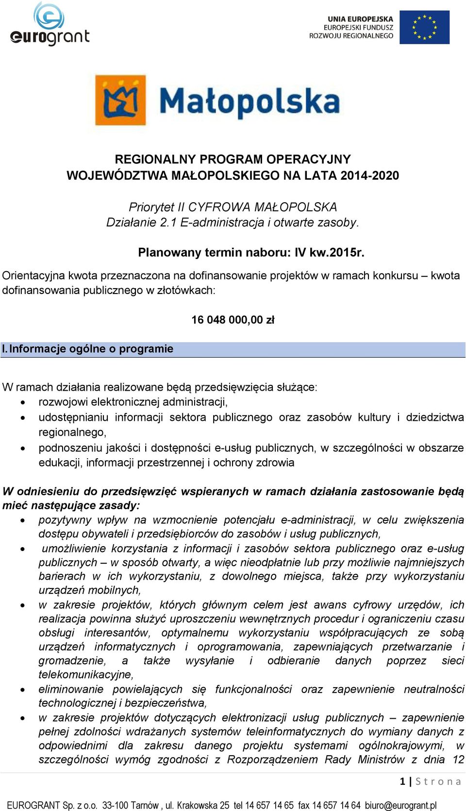 Informacje ogólne o programie 16 048 000,00 zł W ramach działania realizowane będą przedsięwzięcia służące: rozwojowi elektronicznej administracji, udostępnianiu informacji sektora publicznego oraz