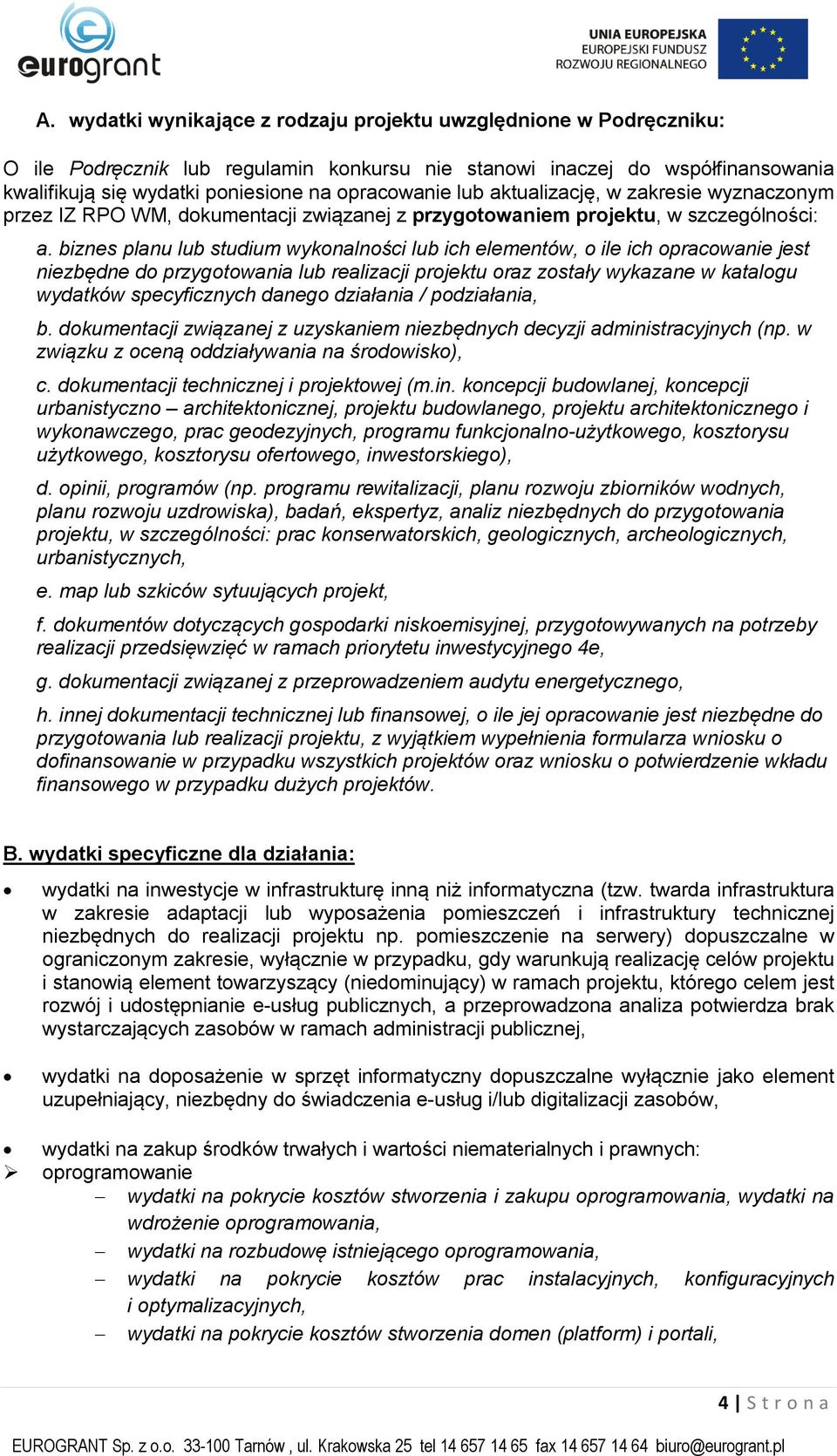 biznes planu lub studium wykonalności lub ich elementów, o ile ich opracowanie jest niezbędne do przygotowania lub realizacji projektu oraz zostały wykazane w katalogu wydatków specyficznych danego