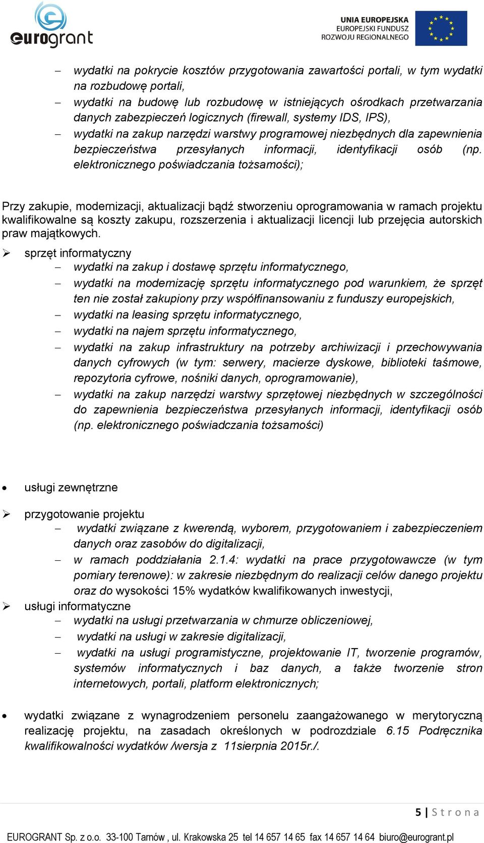 elektronicznego poświadczania tożsamości); Przy zakupie, modernizacji, aktualizacji bądź stworzeniu oprogramowania w ramach projektu kwalifikowalne są koszty zakupu, rozszerzenia i aktualizacji