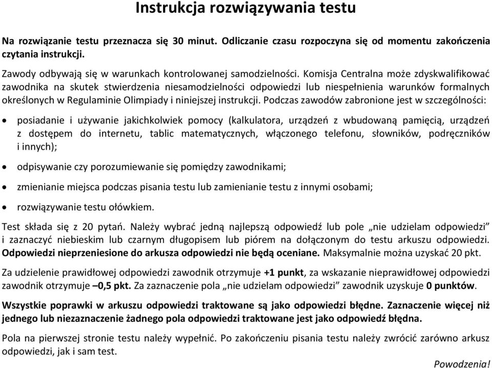 Komisja Centralna może zdyskwalifikować zawodnika na skutek stwierdzenia niesamodzielności odpowiedzi lub niespełnienia warunków formalnych określonych w Regulaminie Olimpiady i niniejszej instrukcji.