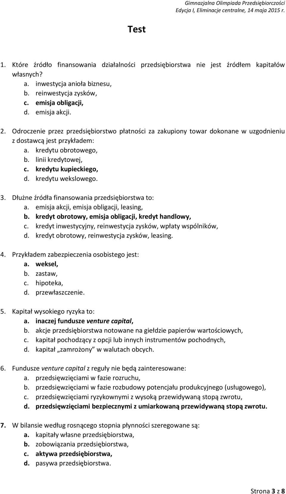 kredytu wekslowego. 3. Dłużne źródła finansowania przedsiębiorstwa to: a. emisja akcji, emisja obligacji, leasing, b. kredyt obrotowy, emisja obligacji, kredyt handlowy, c.