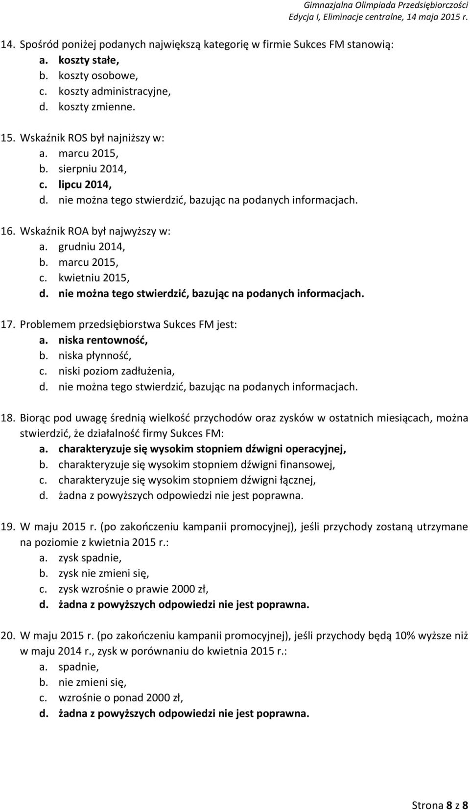 niska płynność, c. niski poziom zadłużenia, 18. Biorąc pod uwagę średnią wielkość przychodów oraz zysków w ostatnich miesiącach, można stwierdzić, że działalność firmy Sukces FM: a.