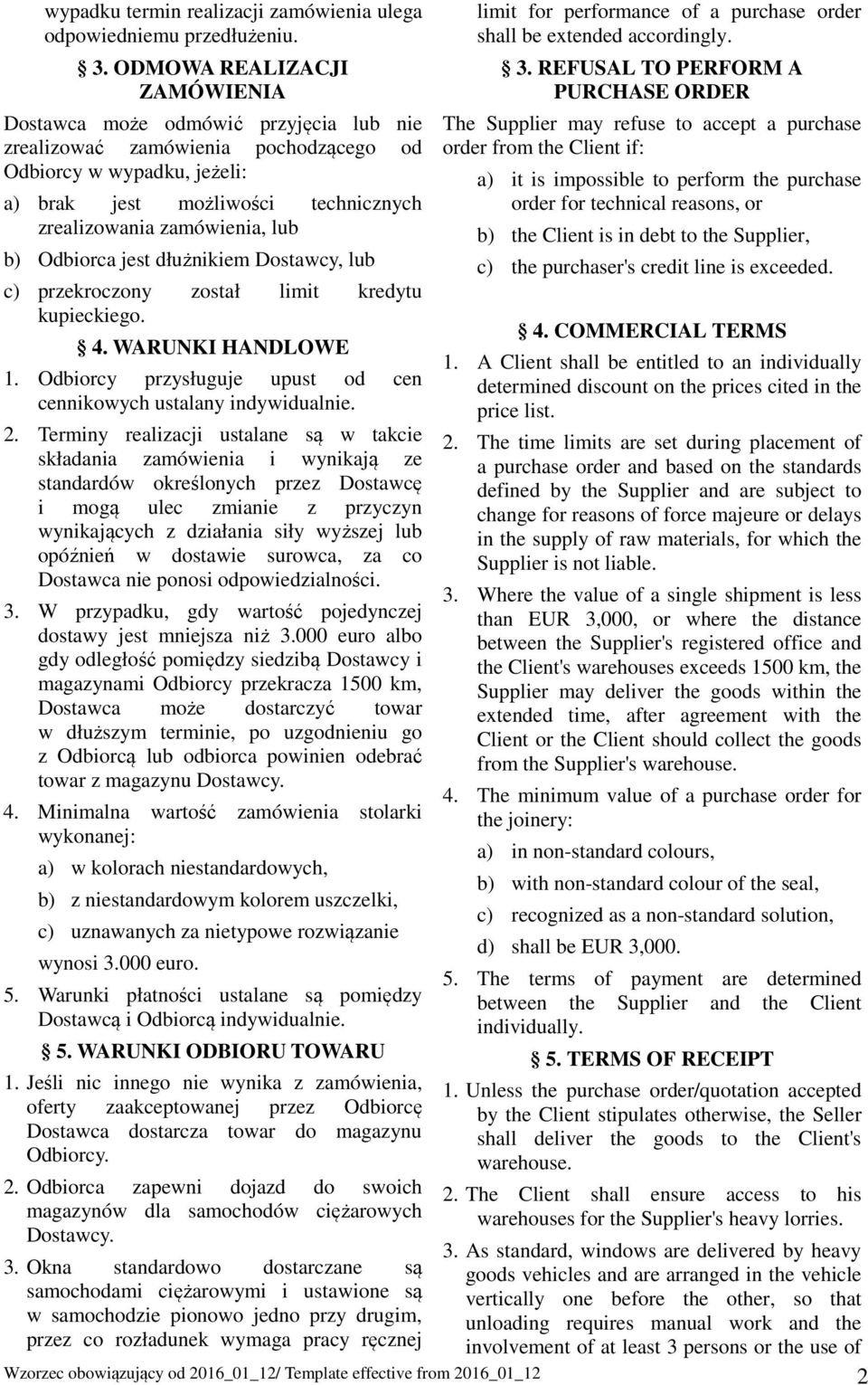 lub b) Odbiorca jest dłużnikiem Dostawcy, lub c) przekroczony został limit kredytu kupieckiego. 4. WARUNKI HANDLOWE 1. Odbiorcy przysługuje upust od cen cennikowych ustalany indywidualnie. 2.