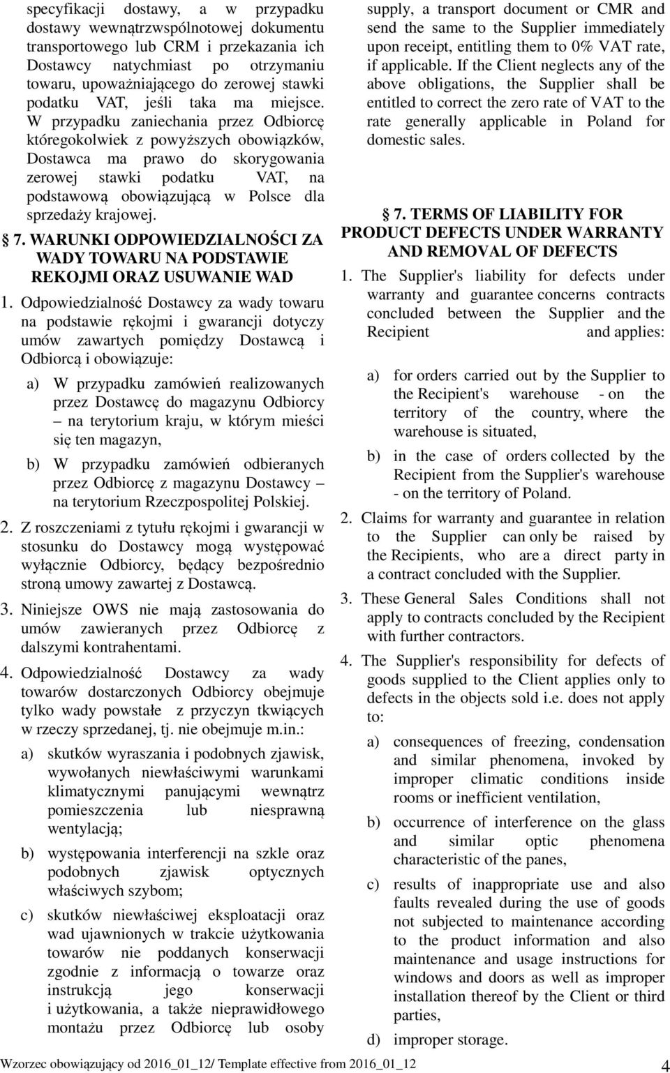 W przypadku zaniechania przez Odbiorcę któregokolwiek z powyższych obowiązków, Dostawca ma prawo do skorygowania zerowej stawki podatku VAT, na podstawową obowiązującą w Polsce dla sprzedaży krajowej.