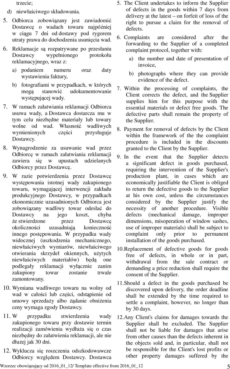 stanowić udokumentowanie występującej wady. 7. W ramach załatwiania reklamacji Odbiorca usuwa wady, a Dostawca dostarcza mu w tym celu niezbędne materiały lub towary wolne od wad.