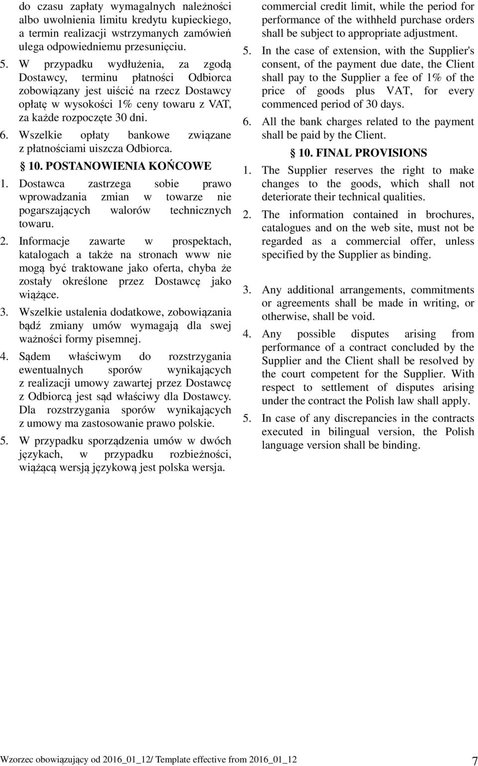 Wszelkie opłaty bankowe związane z płatnościami uiszcza Odbiorca. 10. POSTANOWIENIA KOŃCOWE 1.