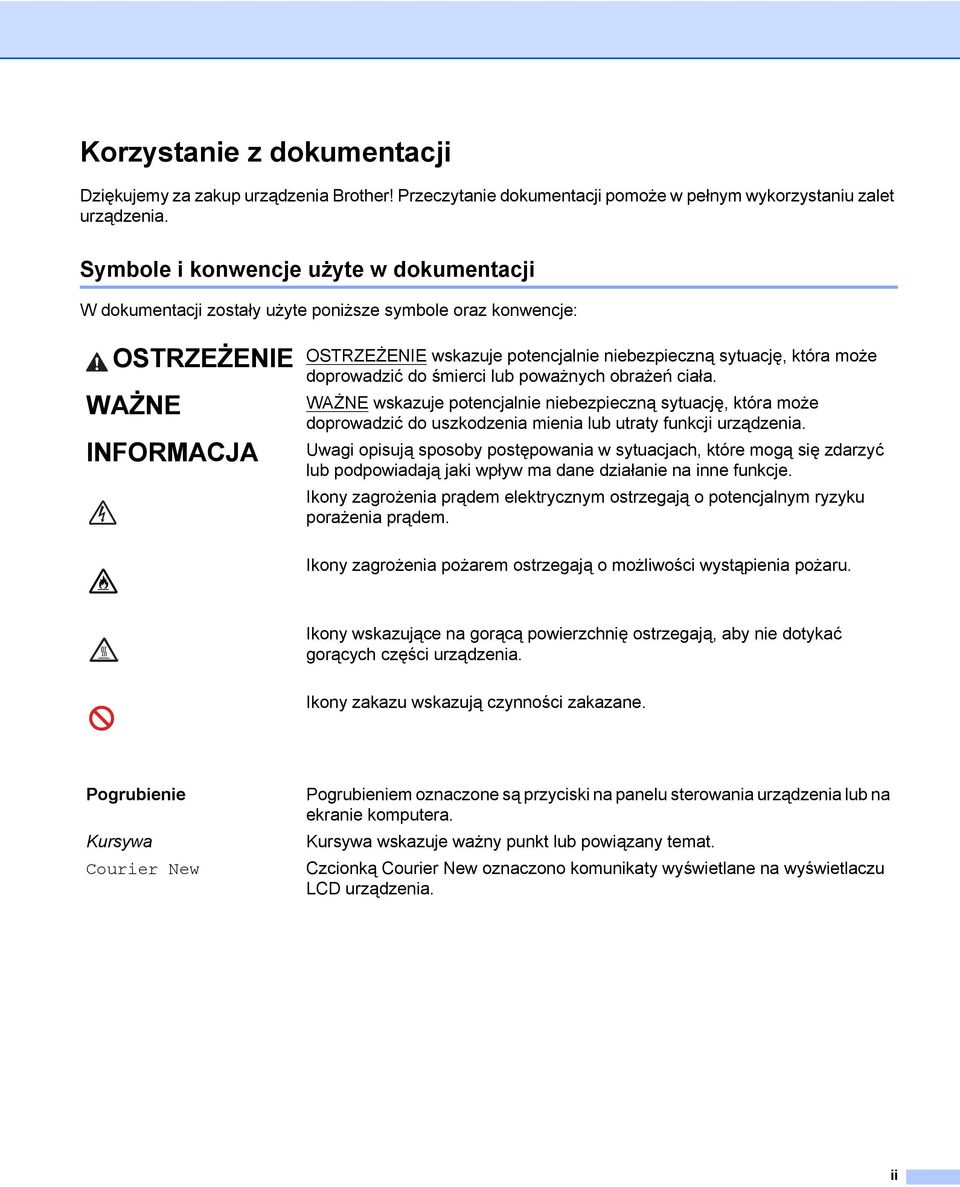 może doprowadzić do śmierci lub poważnych obrażeń ciała. WAŻNE wskazuje potencjalnie niebezpieczną sytuację, która może doprowadzić do uszkodzenia mienia lub utraty funkcji urządzenia.