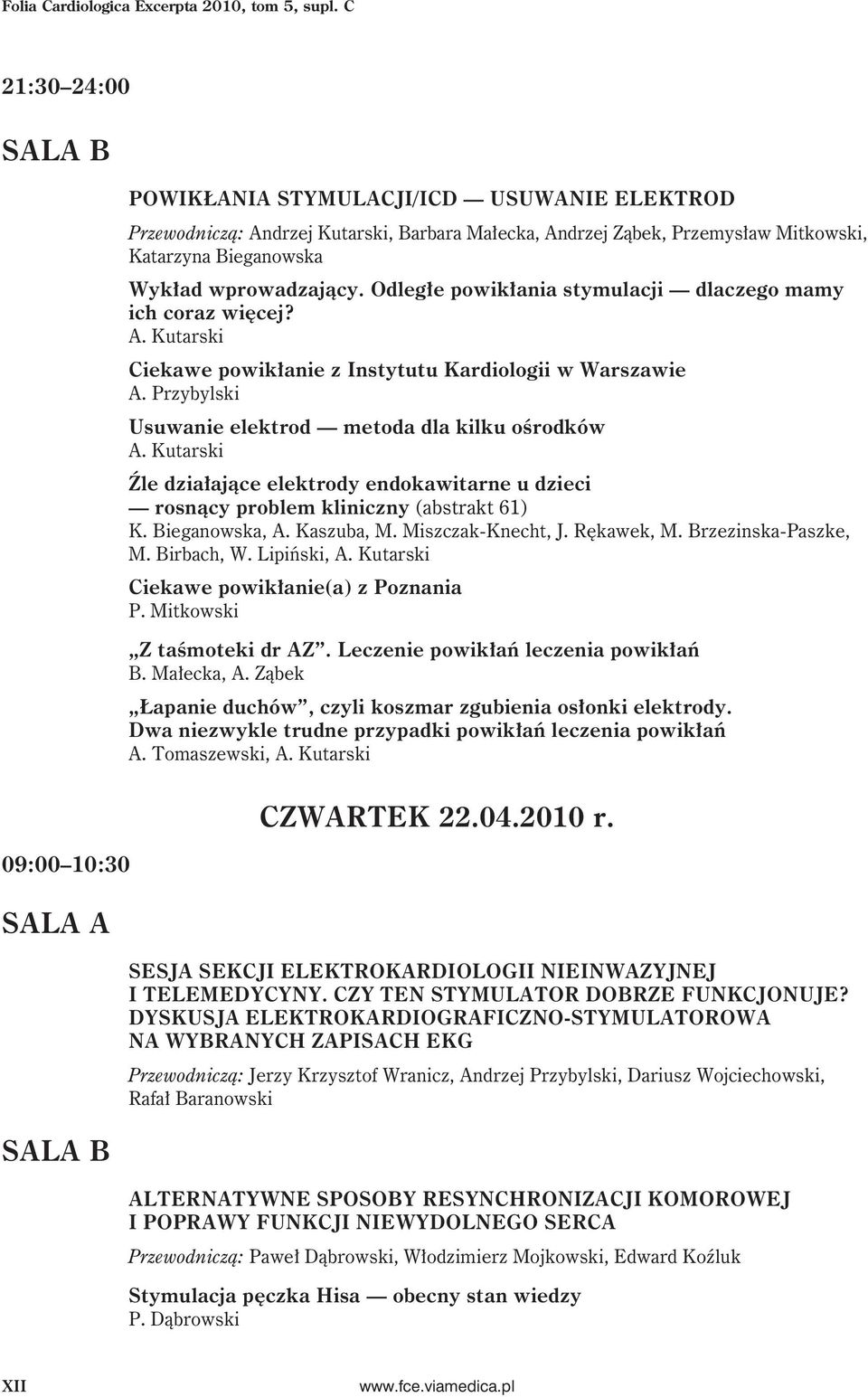 Odległe powikłania stymulacji dlaczego mamy ich coraz więcej? A. Kutarski Ciekawe powikłanie z Instytutu Kardiologii w Warszawie A. Przybylski Usuwanie elektrod metoda dla kilku ośrodków A.