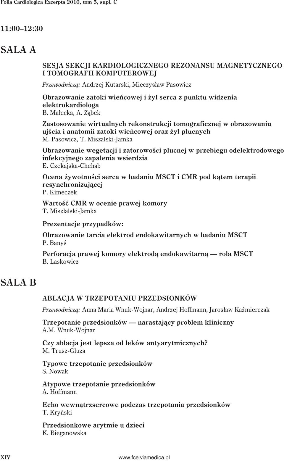 punktu widzenia elektrokardiologa B. Małecka, A. Ząbek Zastosowanie wirtualnych rekonstrukcji tomograficznej w obrazowaniu ujścia i anatomii zatoki wieńcowej oraz żył płucnych M. Pasowicz, T.