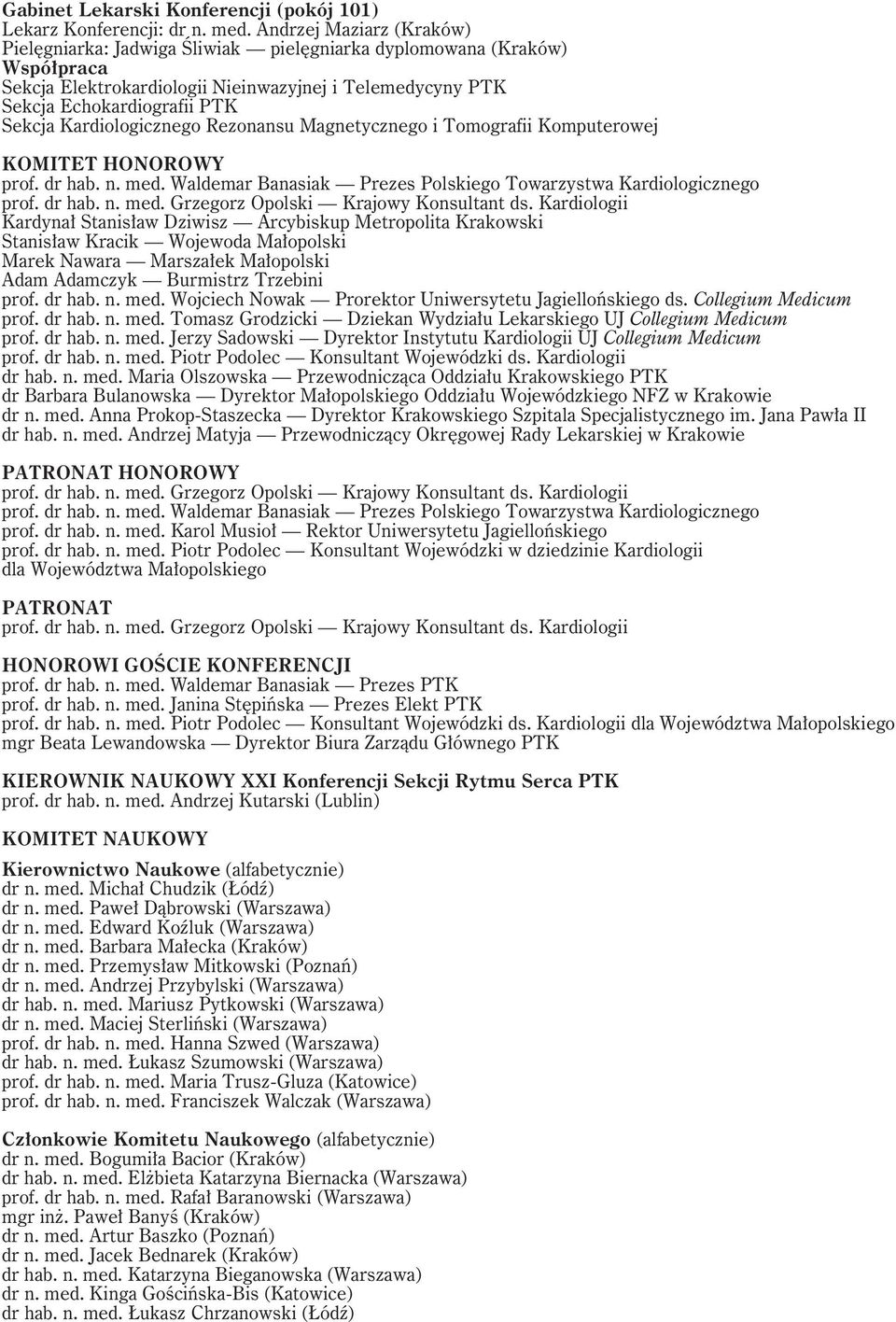 Kardiologicznego Rezonansu Magnetycznego i Tomografii Komputerowej KOMITET HONOROWY prof. dr hab. n. med. Waldemar Banasiak Prezes Polskiego Towarzystwa Kardiologicznego prof. dr hab. n. med. Grzegorz Opolski Krajowy Konsultant ds.