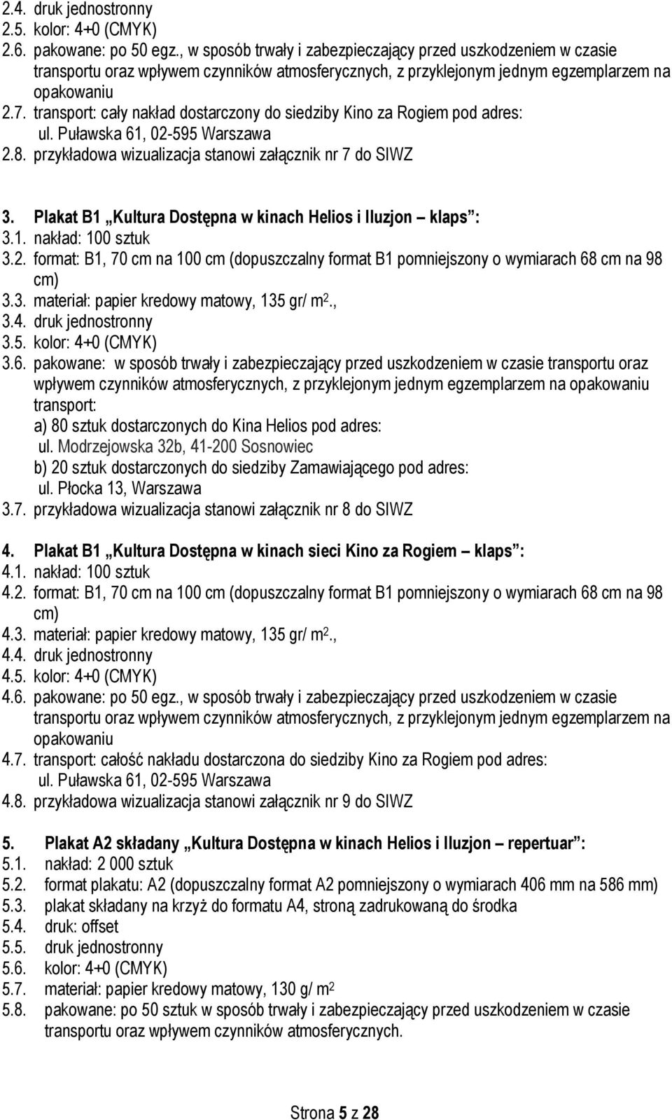 transport: cały nakład dostarczony do siedziby Kino za Rogiem pod adres: ul. Puławska 61, 02-595 Warszawa 2.8. przykładowa wizualizacja stanowi załącznik nr 7 do SIWZ 3.