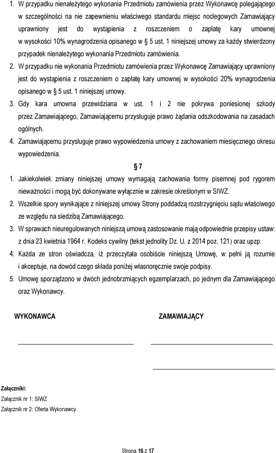 W przypadku nie wykonania Przedmiotu zamówienia przez Wykonawcę Zamawiający uprawniony jest do wystąpienia z roszczeniem o zapłatę kary umownej w wysokości 20% wynagrodzenia opisanego w 5 ust.