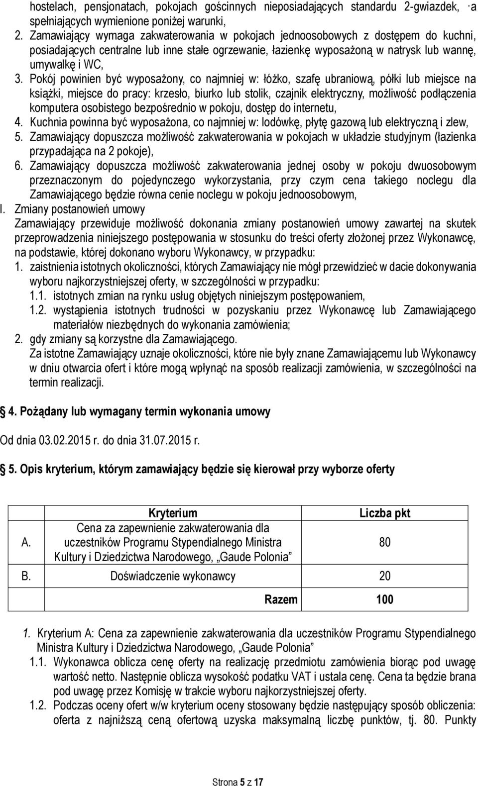 Pokój powinien być wyposażony, co najmniej w: łóżko, szafę ubraniową, półki lub miejsce na książki, miejsce do pracy: krzesło, biurko lub stolik, czajnik elektryczny, możliwość podłączenia komputera