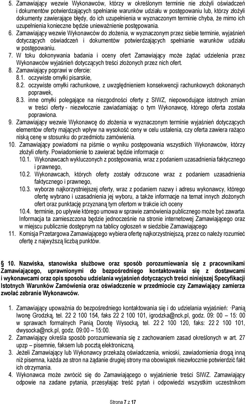 Zamawiający wezwie Wykonawców do złożenia, w wyznaczonym przez siebie terminie, wyjaśnień dotyczących oświadczeń i dokumentów potwierdzających spełnianie warunków udziału w postępowaniu. 7.