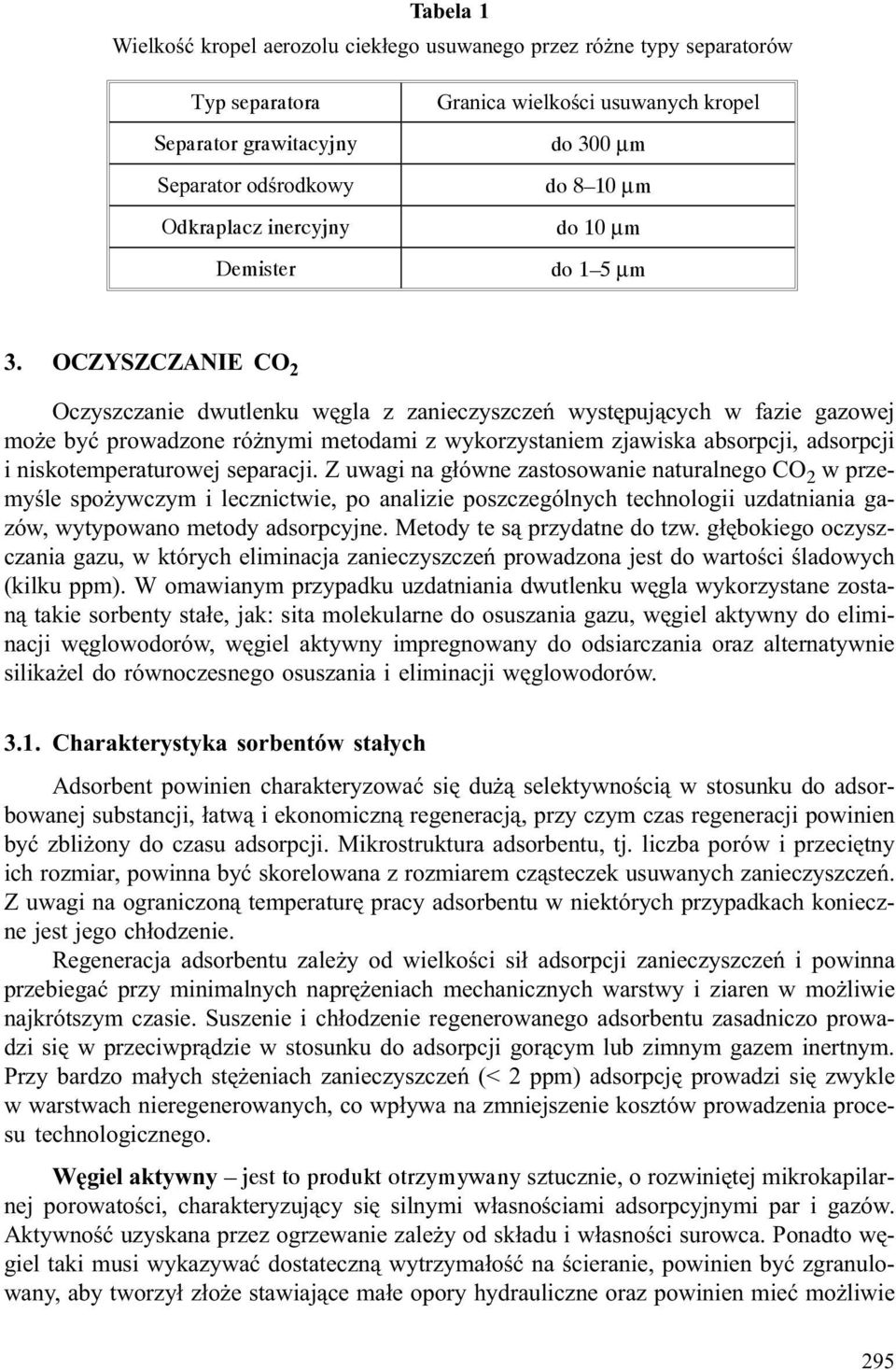 OCZYSZCZANIE CO 2 Oczyszczanie dwutlenku wêgla z zanieczyszczeñ wystêpuj¹cych w fazie gazowej mo e byæ prowadzone ró nymi metodami z wykorzystaniem zjawiska absorpcji, adsorpcji i niskotemperaturowej