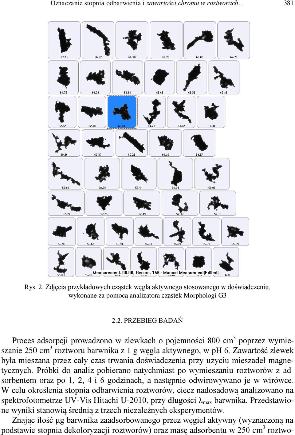 2. PRZEBIEG BADAŃ Proces adsorpcji prowadzono w zlewkach o pojemności 800 cm 3 poprzez wymieszanie 250 cm 3 roztworu barwnika z 1 g węgla aktywnego, w ph 6.