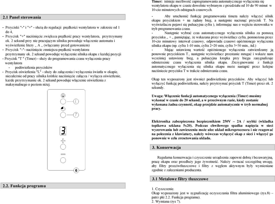 2 sekund powoduje wyłączenie silnika okapu z każdej pozycji - Przycisk "T " (Timer) - służy do programowania czasu wyłączenia pracy wentylatora - podświetlenia przycisków - Przycisk oświetlenia "L" -