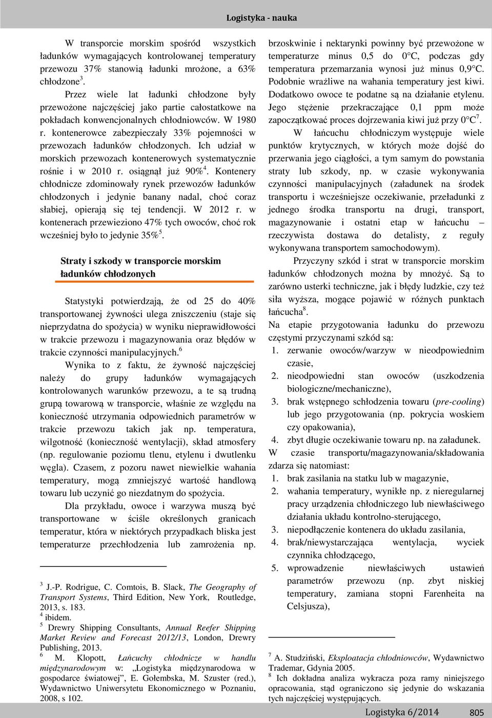 kontenerowce zabezpieczały 33% pojemności w przewozach ładunków chłodzonych. Ich udział w morskich przewozach kontenerowych systematycznie rośnie i w 2010 r. osiągnął już 90% 4.
