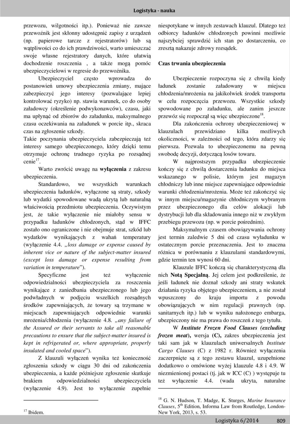 ubezpieczycielowi w regresie do przewoźnika. Ubezpieczyciel często wprowadza do postanowień umowy ubezpieczenia zmiany, mające zabezpieczyć jego interesy (pozwalające lepiej kontrolować ryzyko) np.