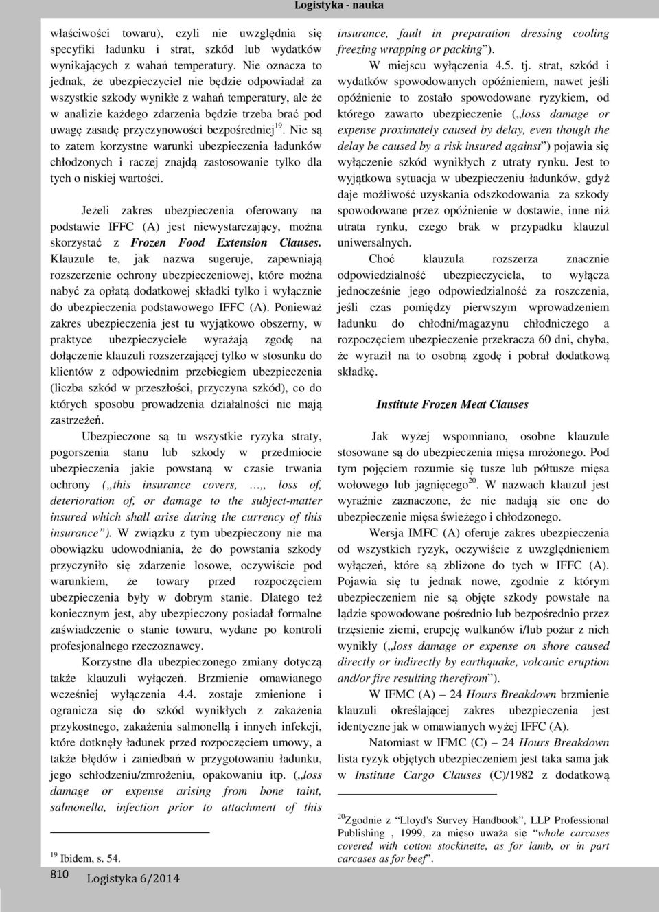 bezpośredniej 19. Nie są to zatem korzystne warunki ubezpieczenia ładunków chłodzonych i raczej znajdą zastosowanie tylko dla tych o niskiej wartości.
