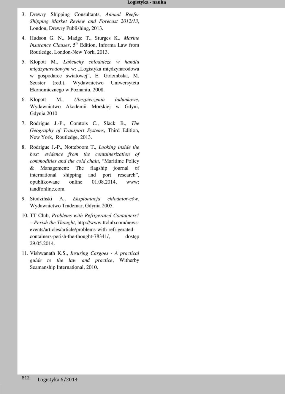 , Łańcuchy chłodnicze w handlu międzynarodowym w: Logistyka międzynarodowa w gospodarce światowej, E. Gołembska, M. Szuster (red.), Wydawnictwo Uniwersytetu Ekonomicznego w Poznaniu, 2008. 6.